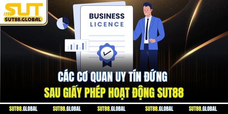 Các Cơ Quan Uy Tín Đứng Sau Giấy Phép Hoạt Động SUT88