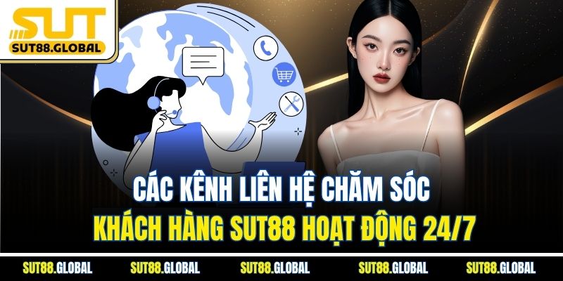 Các Kênh Liên Hệ Chăm Sóc Khách Hàng SUT88 Hoạt Động 24/7