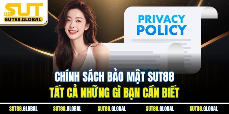 Chính Sách Bảo Mật SUT88: Tất Cả Những Gì Bạn Cần Biết