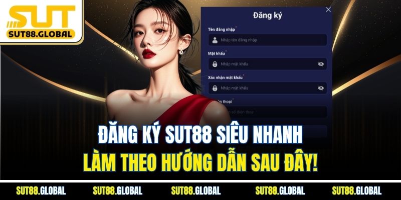 Đăng Ký SUT88 Siêu Nhanh – Làm Theo Hướng Dẫn Sau Đây!