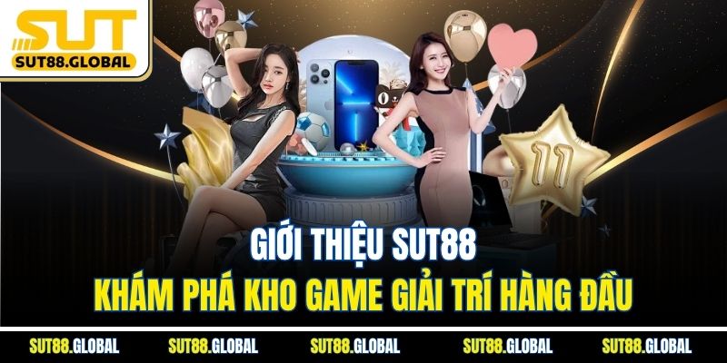 Giới Thiệu SUT88 – Khám Phá Kho Game Giải Trí Hàng Đầu