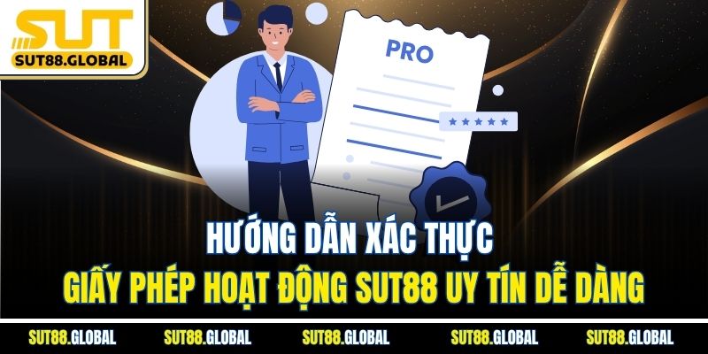Hướng Dẫn Xác Thực Giấy Phép Hoạt Động SUT88 Uy Tín Dễ Dàng
