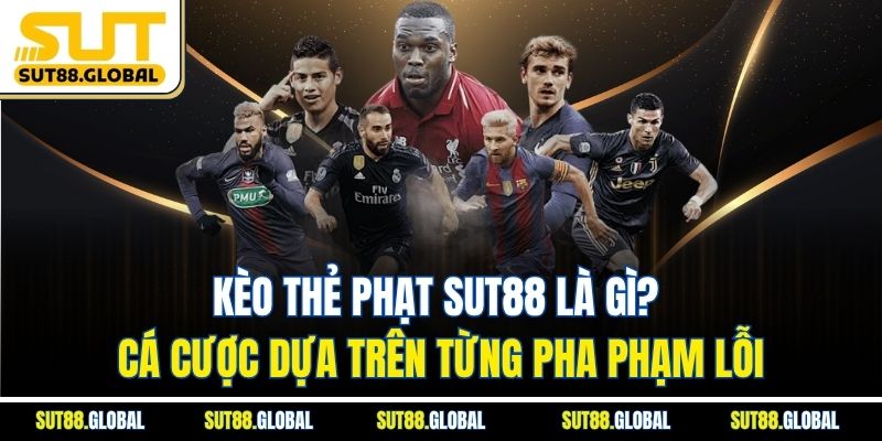 Kèo Thẻ Phạt SUT88 Là Gì? Cá Cược Dựa Trên Từng Pha Phạm Lỗi