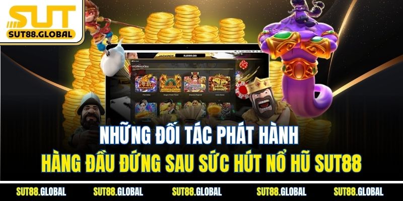 Những đối tác phát hành hàng đầu đứng sau sức hút Nổ Hũ SUT88