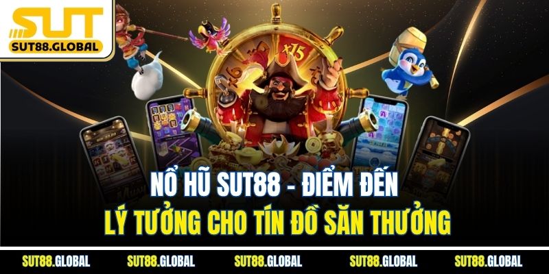 Nổ Hũ SUT88 – Điểm đến lý tưởng cho tín đồ săn thưởng
