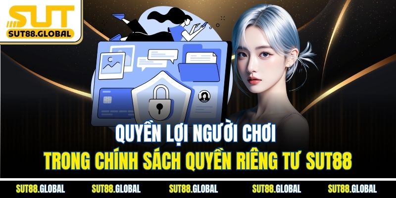 Quyền Lợi Người Chơi Trong Chính Sách Quyền Riêng Tư SUT88