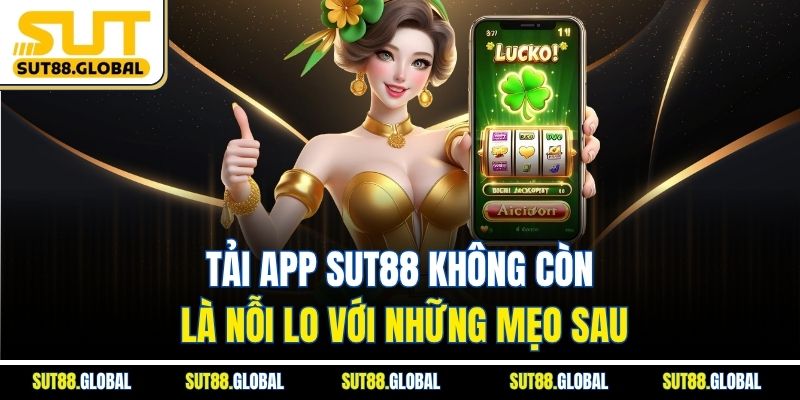 Tải App SUT88 Dễ Dàng Trên iOS Và Android – Hướng Dẫn Từng Bước