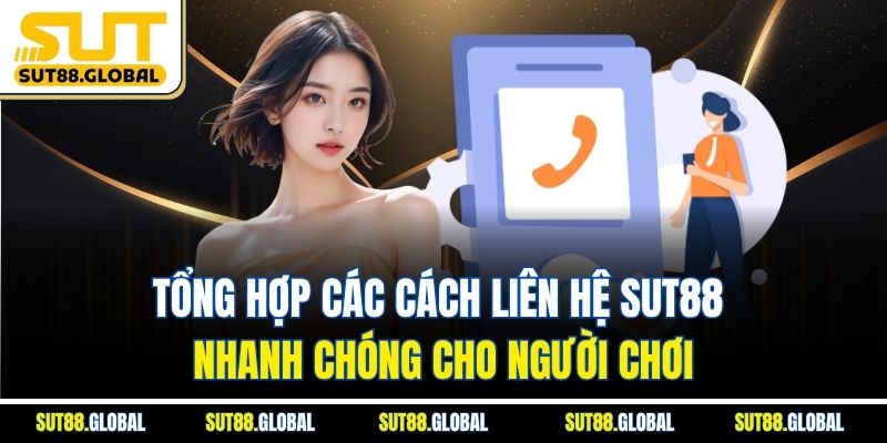 Tổng Hợp Các Cách Liên Hệ SUT88 Nhanh Chóng Cho Người Chơi