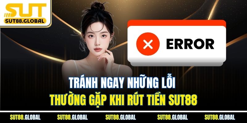 Tránh ngay những lỗi thường gặp khi rút tiền SUT88